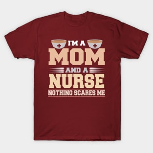Im A Mom and a Nurse Nothing Scare Me Funny Mothers Day T-Shirt